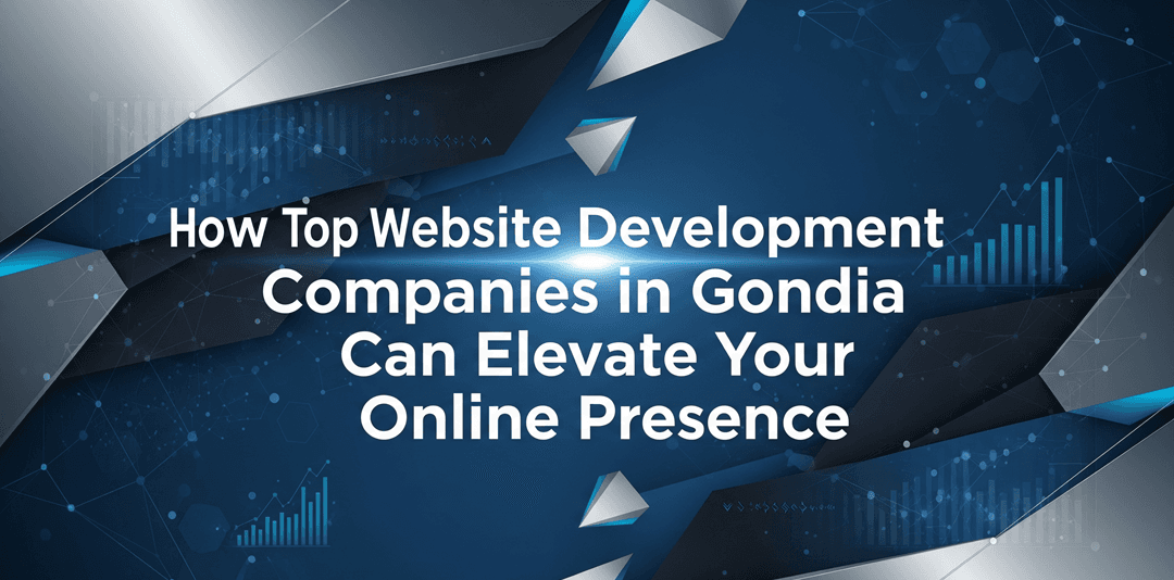 How Top Website Development Companies in Gondia Can Elevate Your Online Presence