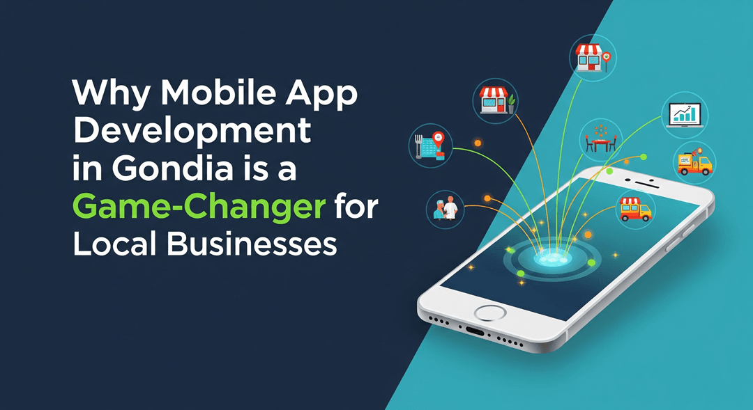 Why Mobile App Development in Gondia is a Game-Changer for Local Businesses