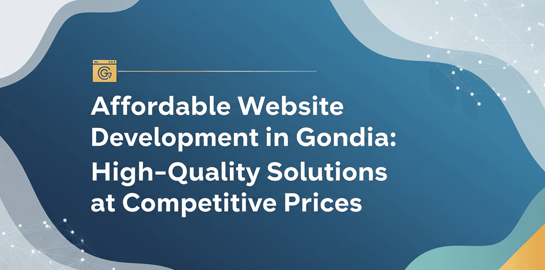 Affordable Website Development in Gondia: High-Quality Solutions at Competitive Prices